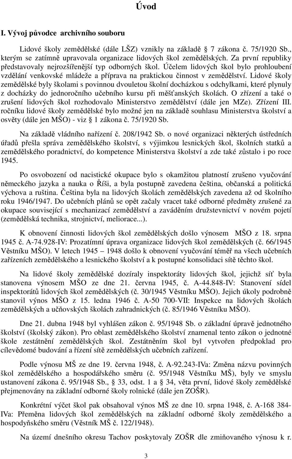 Lidové školy zemědělské byly školami s povinnou dvouletou školní docházkou s odchylkami, které plynuly z docházky do jednoročního učebního kursu při měšťanských školách.