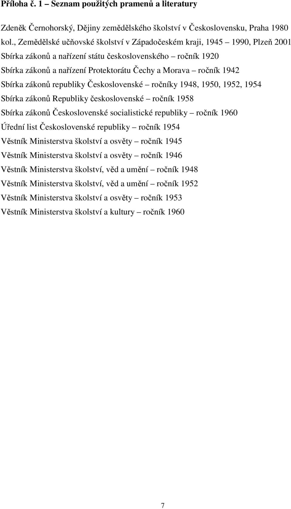 Sbírka zákonů republiky Československé ročníky 1948, 1950, 1952, 1954 Sbírka zákonů Republiky československé ročník 1958 Sbírka zákonů Československé socialistické republiky ročník 1960 Úřední list