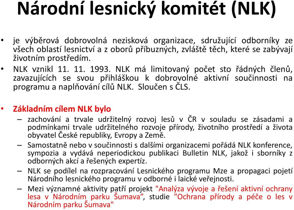 Základním cílem NLK bylo zachování a trvale udržitelný rozvoj lesů v ČR v souladu se zásadami a podmínkami trvale udržitelného rozvoje přírody, životního prostředí a života obyvatel České republiky,