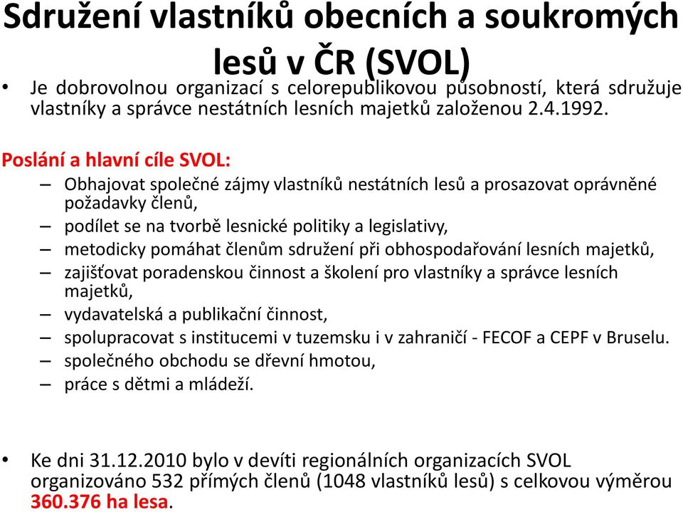 sdružení při obhospodařování lesních majetků, zajišťovat poradenskou činnost a školení pro vlastníky a správce lesních majetků, vydavatelská a publikační činnost, spolupracovat s institucemi v