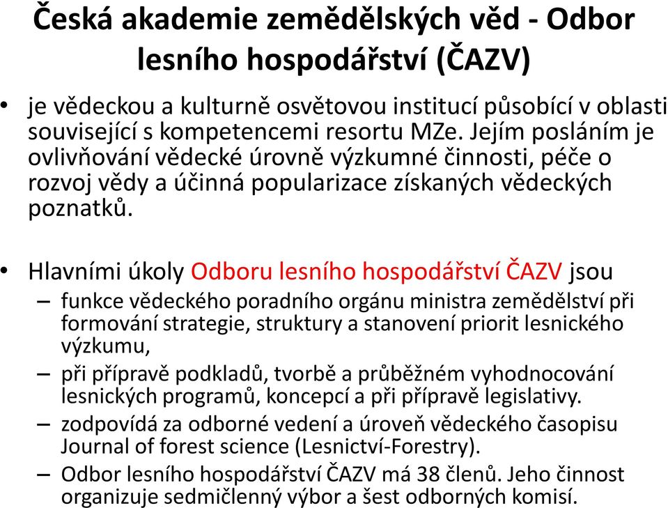Hlavními úkoly Odboru lesního hospodářství ČAZV jsou funkce vědeckého poradního orgánu ministra zemědělství při formování strategie, struktury a stanovení priorit lesnického výzkumu, při přípravě