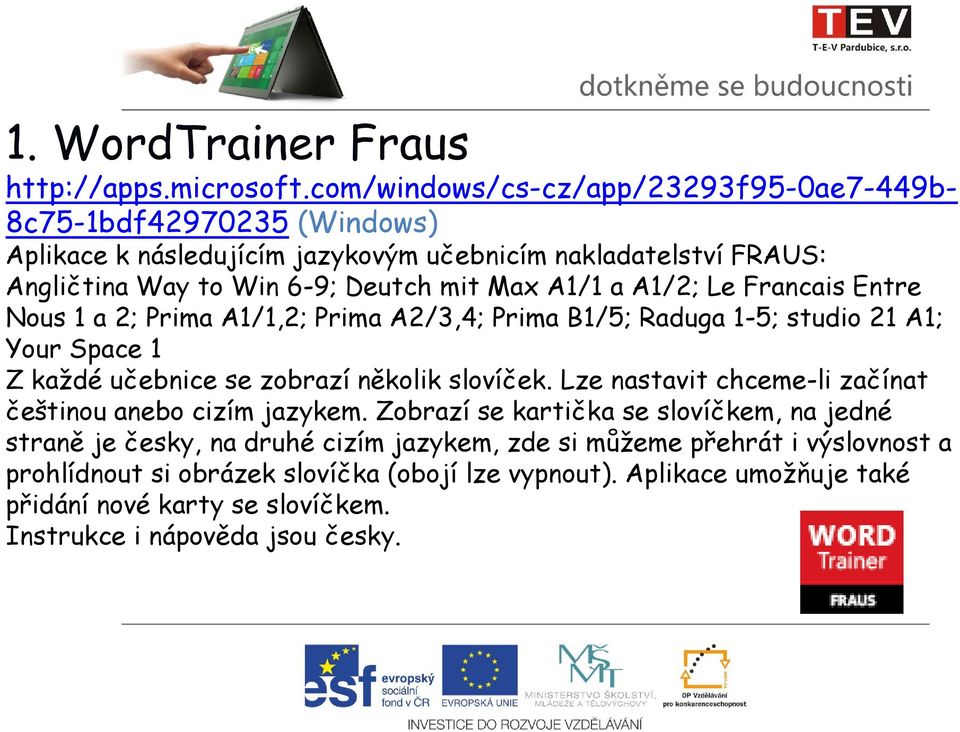 A1/1 a A1/2; Le Francais Entre Nous 1 a 2; Prima A1/1,2; Prima A2/3,4; Prima B1/5; Raduga 1-5; studio 21 A1; Your Space 1 Z každé učebnice se zobrazí několik slovíček.