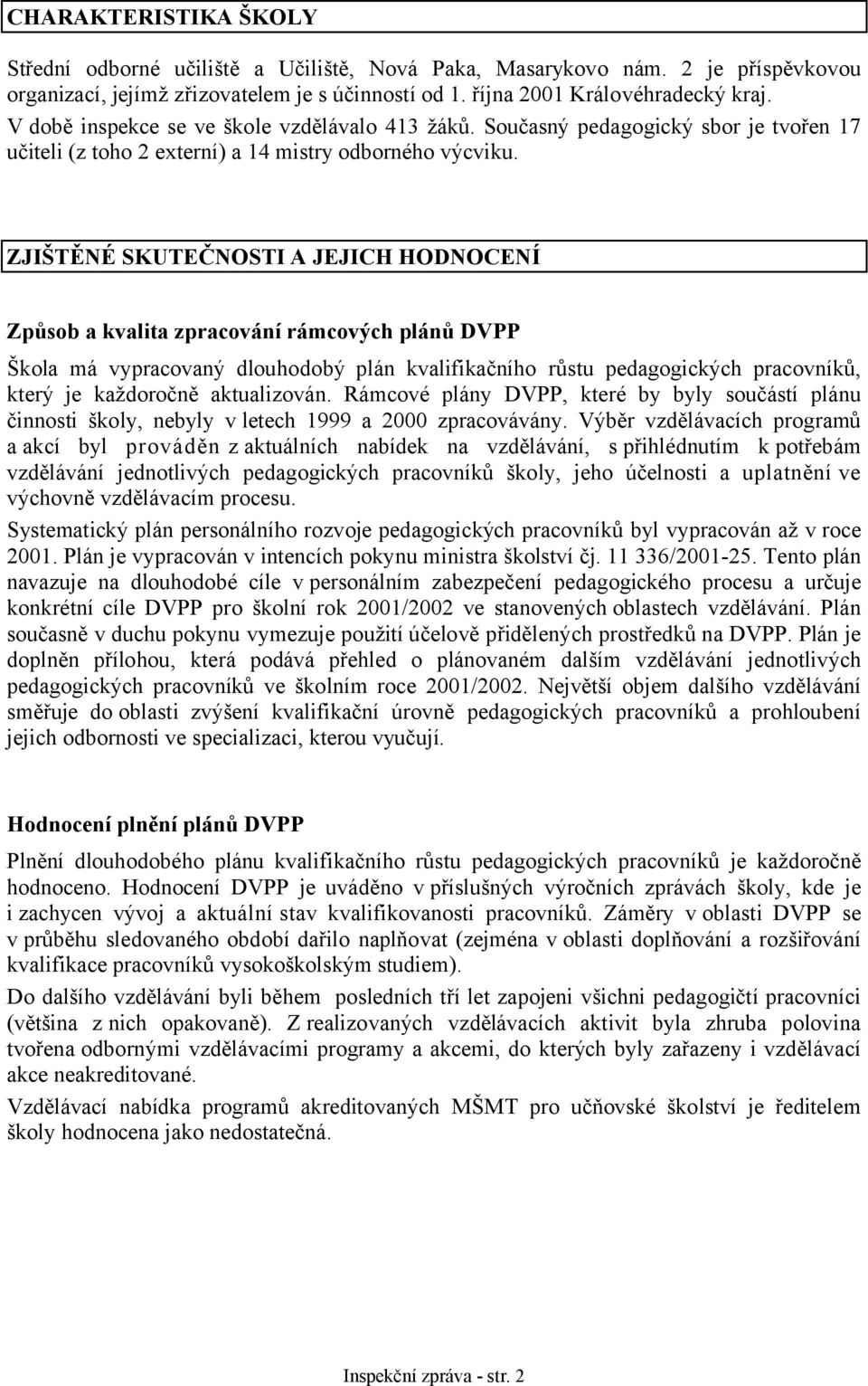 ZJIŠTĚNÉ SKUTEČNOSTI A JEJICH HODNOCENÍ Způsob a kvalita zpracování rámcových plánů DVPP Škola má vypracovaný dlouhodobý plán kvalifikačního růstu pedagogických pracovníků, který je každoročně