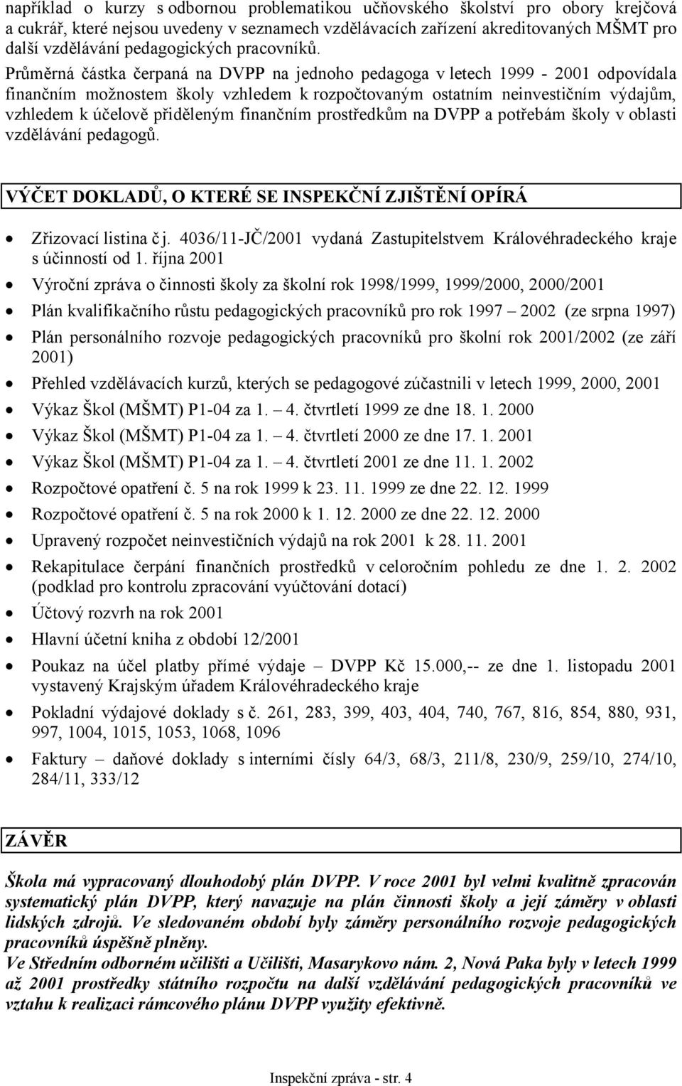 Průměrná částka čerpaná na DVPP na jednoho pedagoga v letech 1999-2001 odpovídala finančním možnostem školy vzhledem krozpočtovaným ostatním neinvestičním výdajům, vzhledem k účelově přiděleným