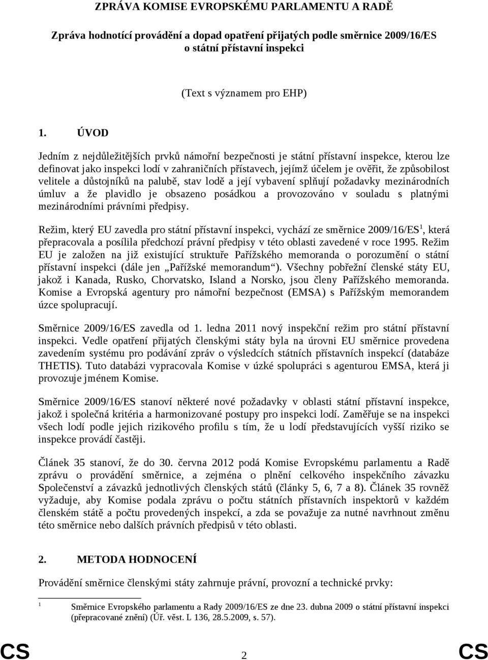 velitele a důstojníků na palubě, stav lodě a její vybavení splňují požadavky mezinárodních úmluv a že plavidlo je obsazeno posádkou a provozováno v souladu s platnými mezinárodními právními předpisy.