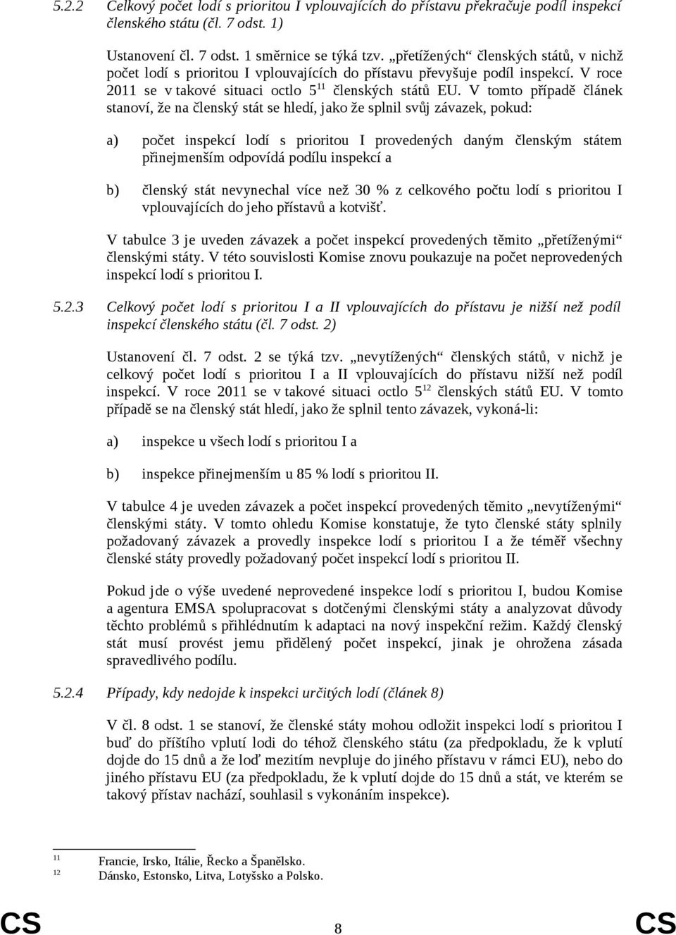 V tomto případě článek stanoví, že na členský stát se hledí, jako že splnil svůj závazek, pokud: a) počet inspekcí lodí s prioritou I provedených daným členským státem přinejmenším odpovídá podílu