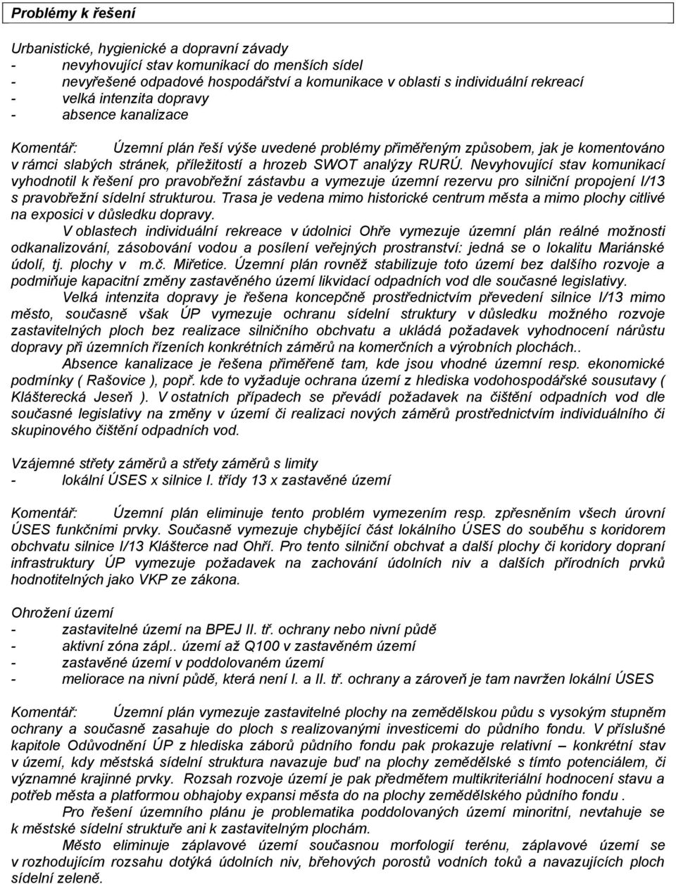 Nevyhovující stav komunikací vyhodnotil k řešení pro pravobřežní zástavbu a vymezuje územní rezervu pro silniční propojení I/13 s pravobřežní sídelní strukturou.