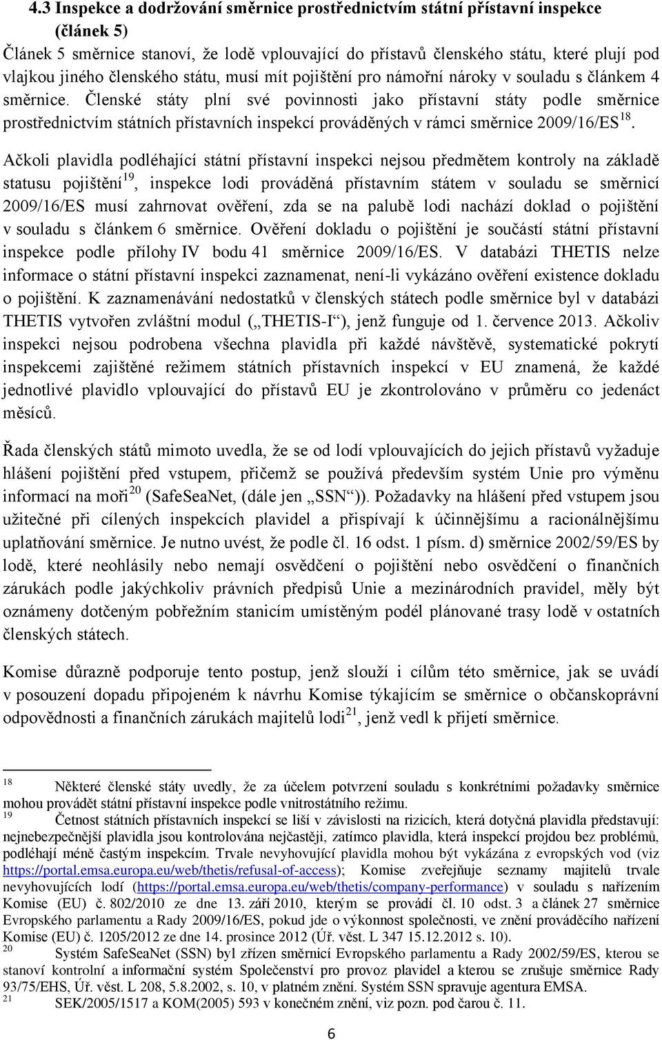 Členské státy plní své povinnosti jako přístavní státy podle směrnice prostřednictvím státních přístavních inspekcí prováděných v rámci směrnice 2009/16/ES 18.