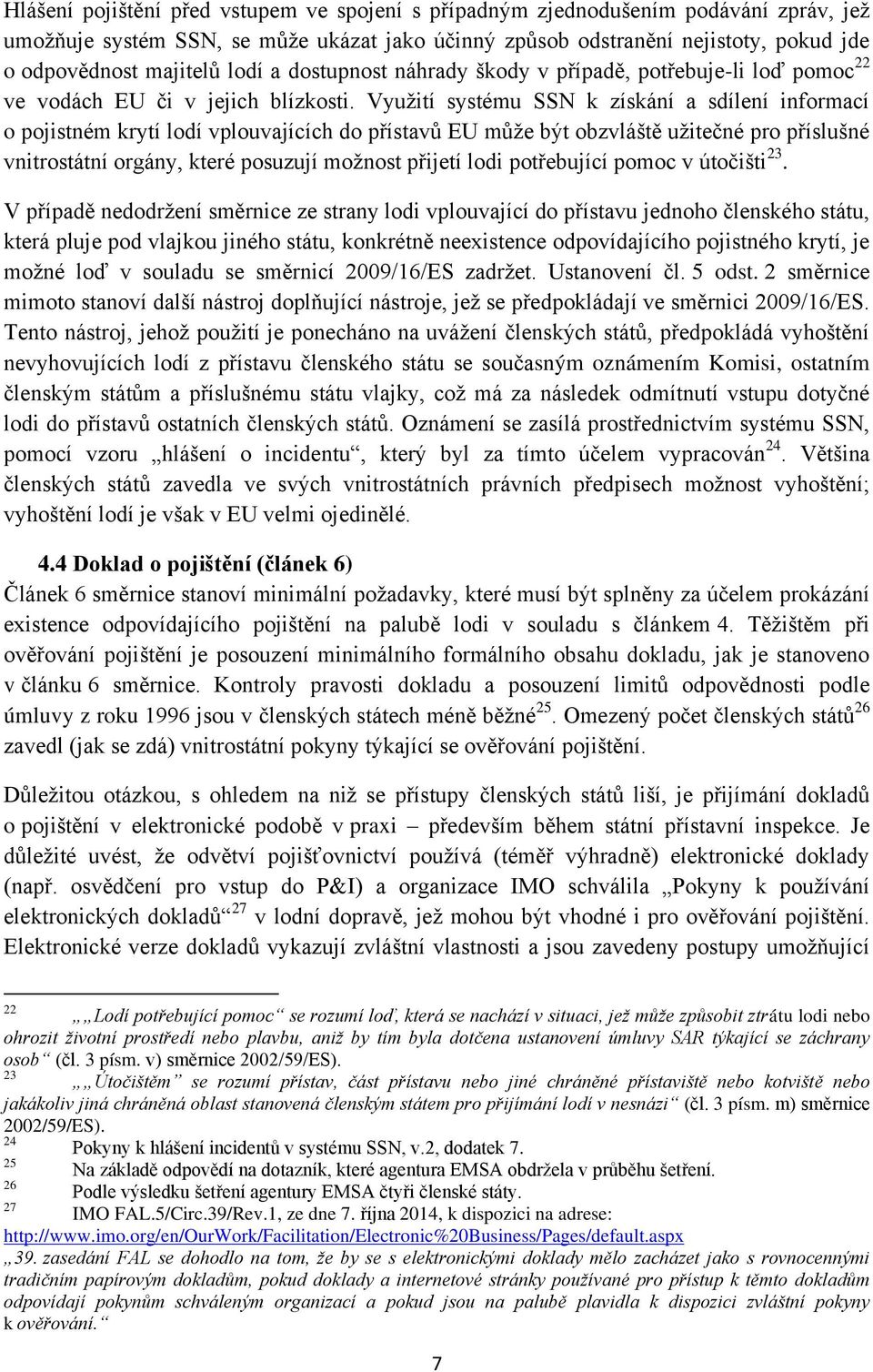 Využití systému SSN k získání a sdílení informací o pojistném krytí lodí vplouvajících do přístavů EU může být obzvláště užitečné pro příslušné vnitrostátní orgány, které posuzují možnost přijetí