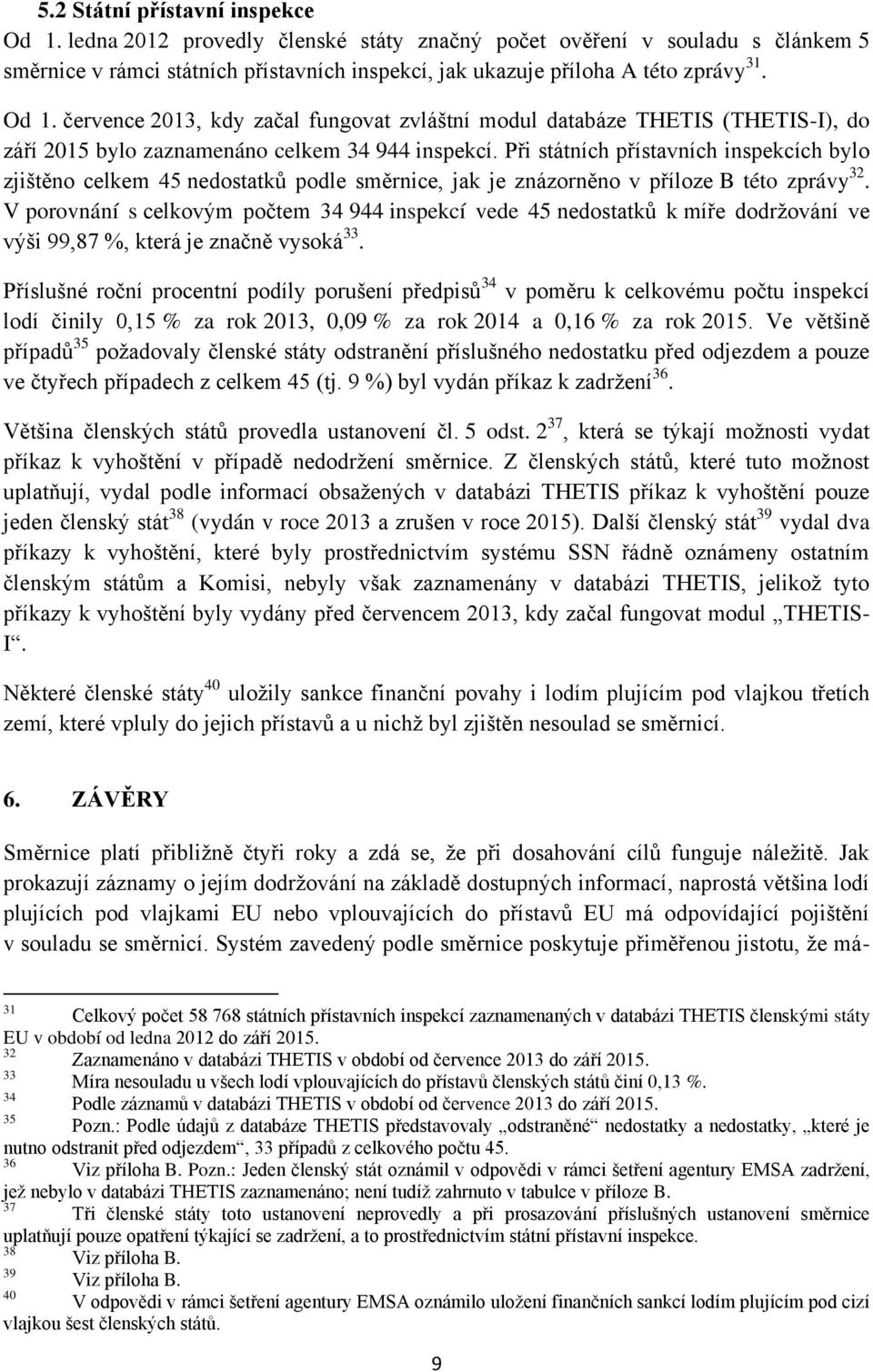 Při státních přístavních inspekcích bylo zjištěno celkem 45 nedostatků podle směrnice, jak je znázorněno v příloze B této zprávy 32.