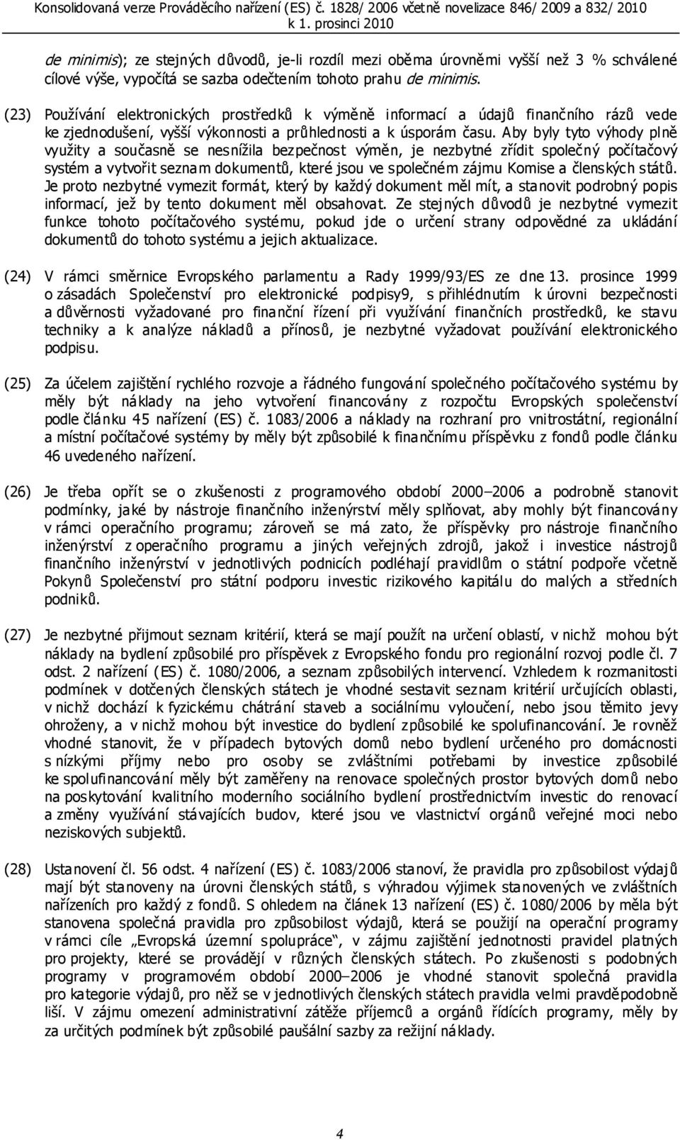 Aby byly tyto výhody plně využity a současně se nesnížila bezpečnost výměn, je nezbytné zřídit společný počítačový systém a vytvořit seznam dokumentů, které jsou ve společném zájmu Komise a členských