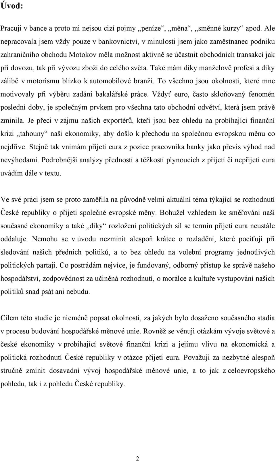 vývozu zboží do celého světa. Také mám díky manželově profesi a díky zálibě v motorismu blízko k automobilové branži.