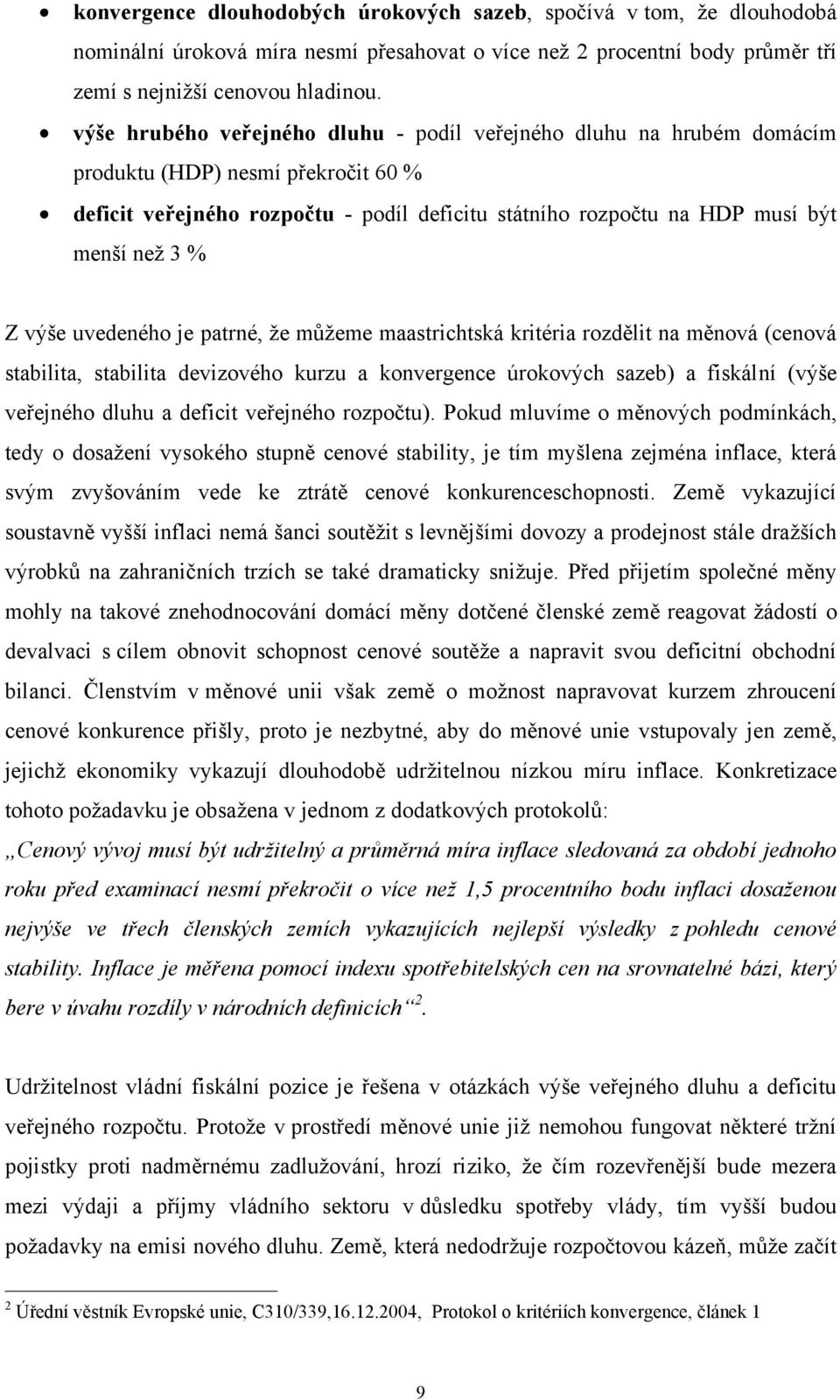 Z výše uvedeného je patrné, že můžeme maastrichtská kritéria rozdělit na měnová (cenová stabilita, stabilita devizového kurzu a konvergence úrokových sazeb) a fiskální (výše veřejného dluhu a deficit