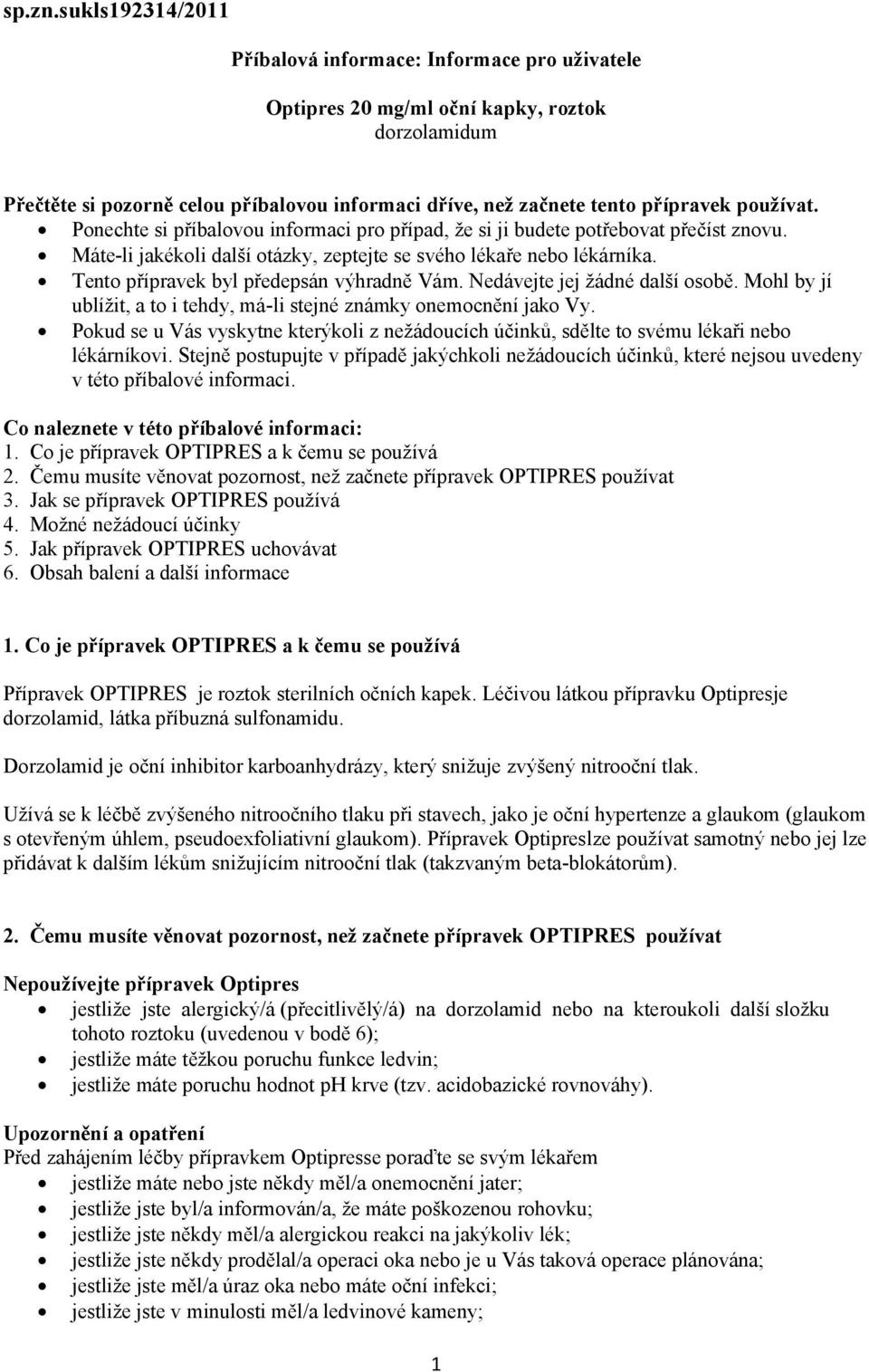 používat. Ponechte si příbalovou informaci pro případ, že si ji budete potřebovat přečíst znovu. Máte-li jakékoli další otázky, zeptejte se svého lékaře nebo lékárníka.