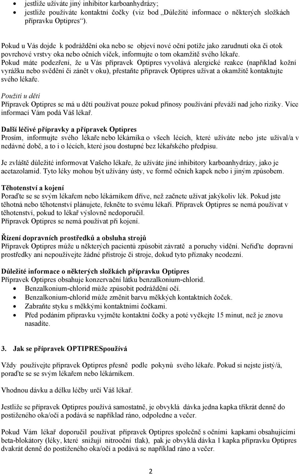 Pokud máte podezření, že u Vás přípravek Optipres vyvolává alergické reakce (například kožní vyrážku nebo svědění či zánět v oku), přestaňte přípravek Optipres užívat a okamžitě kontaktujte svého