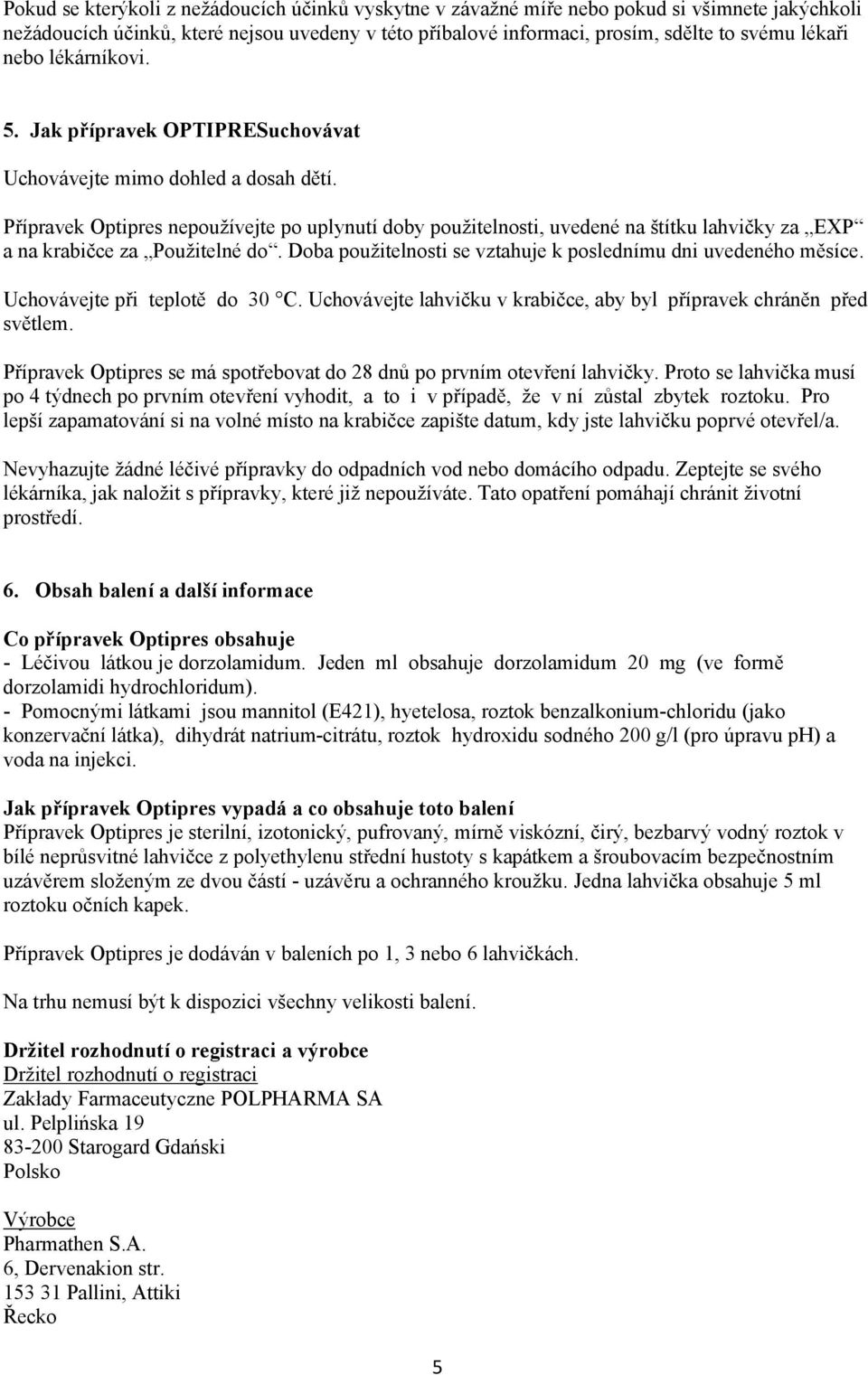 Přípravek Optipres nepoužívejte po uplynutí doby použitelnosti, uvedené na štítku lahvičky za EXP a na krabičce za Použitelné do. Doba použitelnosti se vztahuje k poslednímu dni uvedeného měsíce.