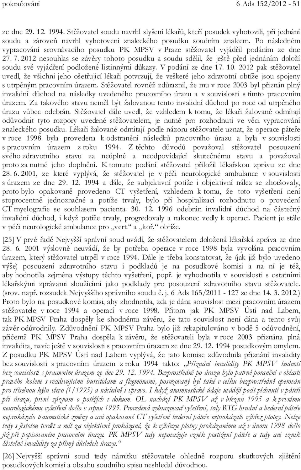 2012 nesouhlas se závěry tohoto posudku a soudu sdělil, že ještě před jednáním doloží soudu své vyjádření podložené listinnými důkazy. V podání ze dne 17. 10.