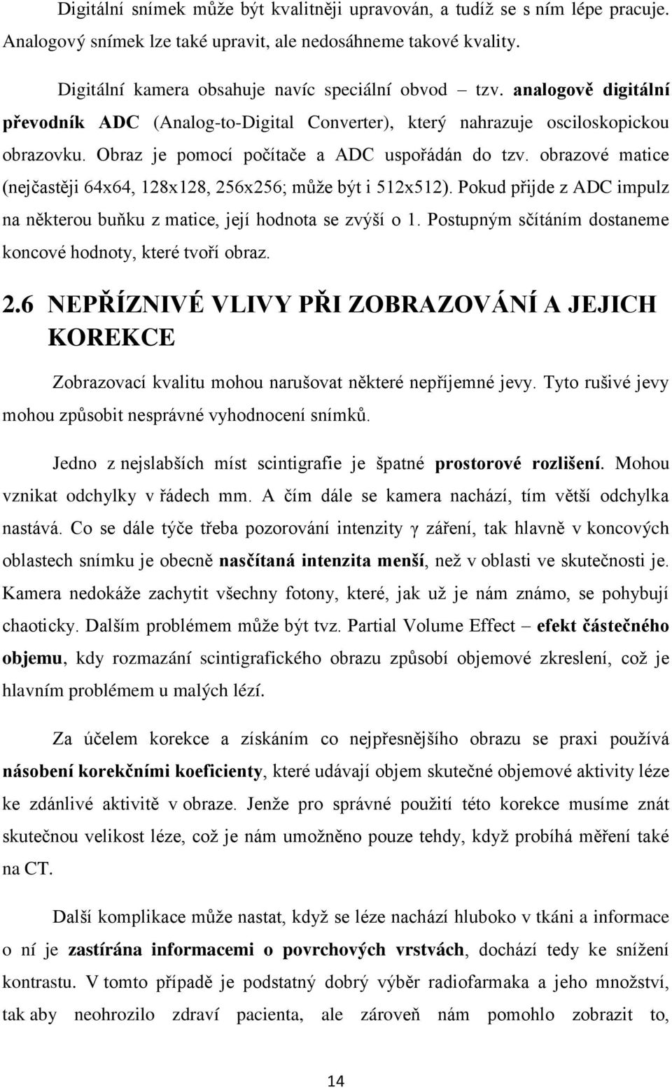 obrazové matice (nejčastěji 64x64, 128x128, 256x256; může být i 512x512). Pokud přijde z ADC impulz na některou buňku z matice, její hodnota se zvýší o 1.