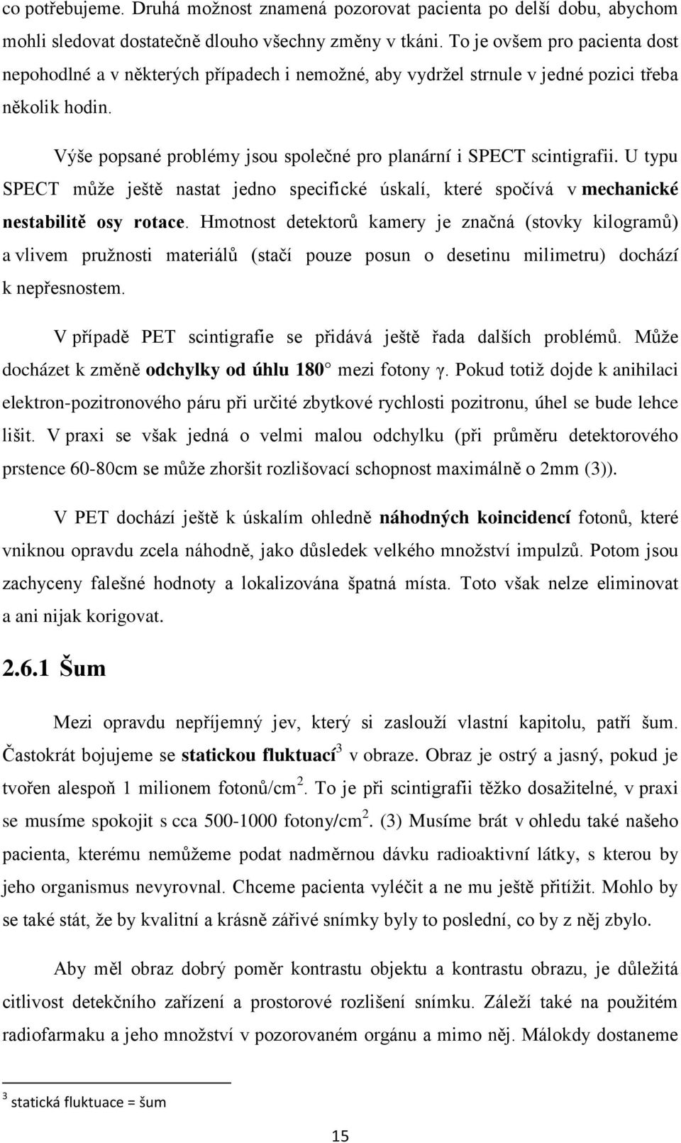 Výše popsané problémy jsou společné pro planární i SPECT scintigrafii. U typu SPECT může ještě nastat jedno specifické úskalí, které spočívá v mechanické nestabilitě osy rotace.