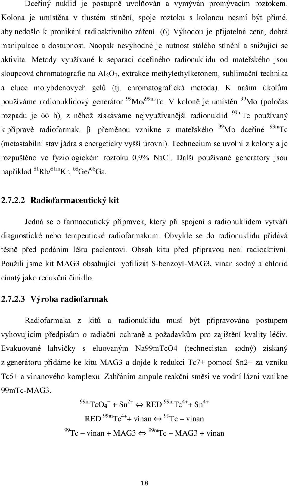 Metody využívané k separaci dceřiného radionuklidu od mateřského jsou sloupcová chromatografie na Al 2 O 3, extrakce methylethylketonem, sublimační technika a eluce molybdenových gelů (tj.