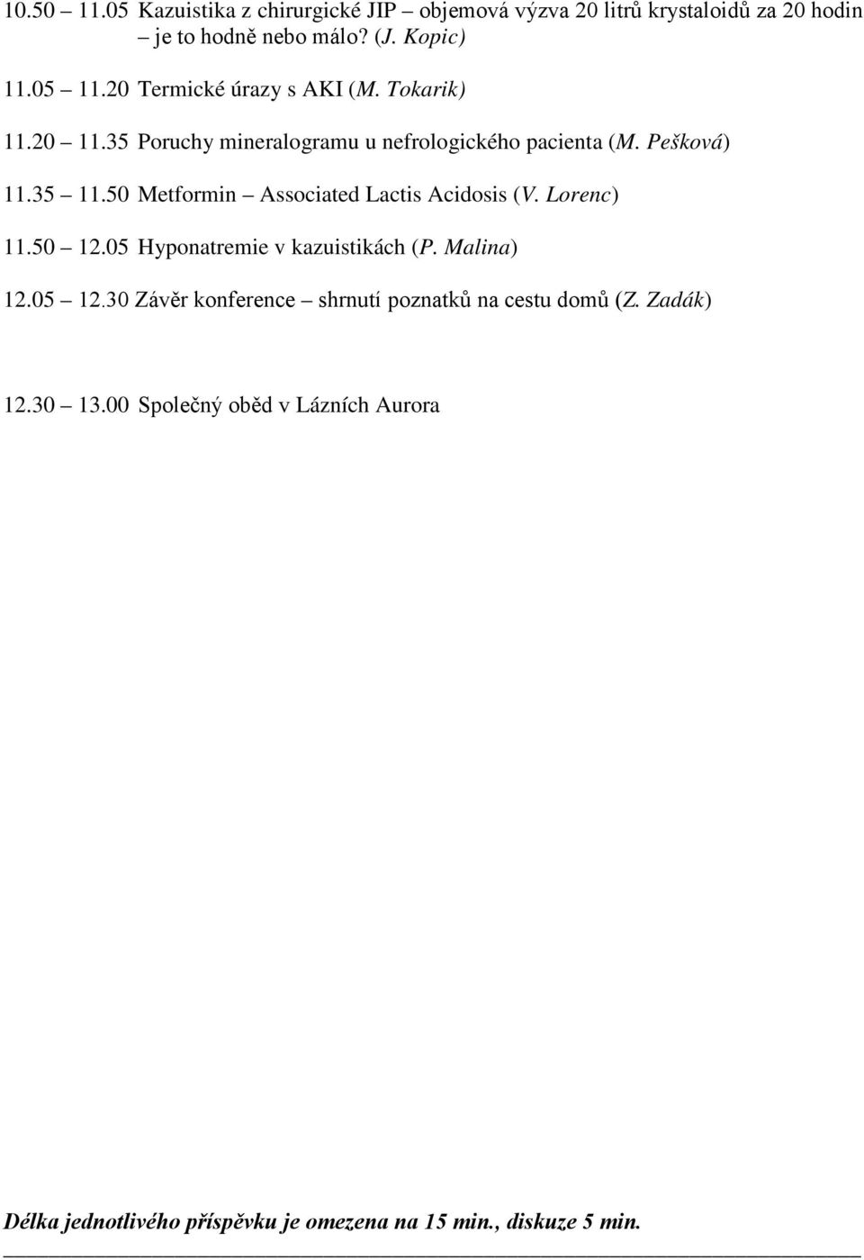 50 Metformin Associated Lactis Acidosis (V. Lorenc) 11.50 12.05 Hyponatremie v kazuistikách (P. Malina) 12.05 12.