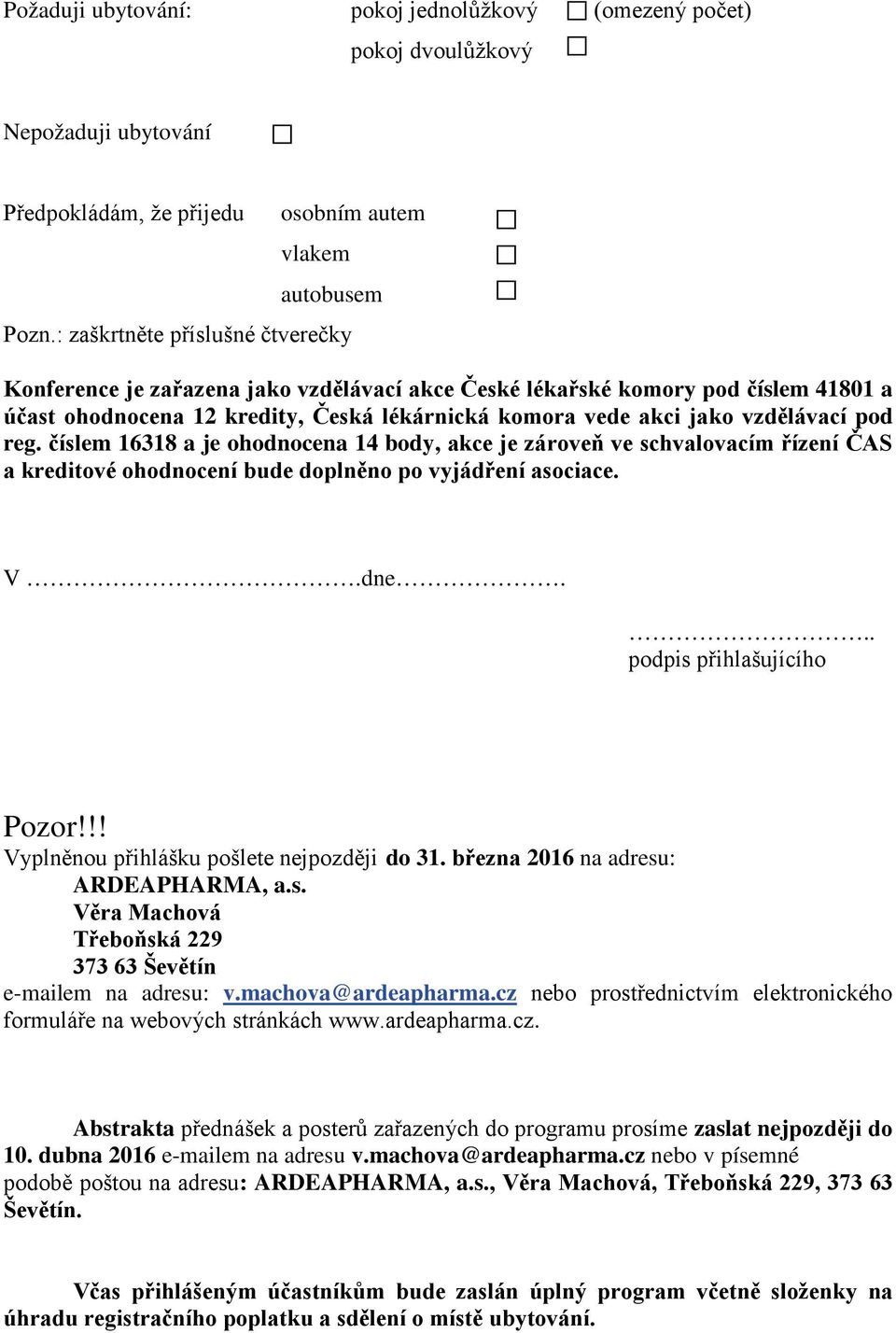 pod reg. číslem 16318 a je ohodnocena 14 body, akce je zároveň ve schvalovacím řízení ČAS a kreditové ohodnocení bude doplněno po vyjádření asociace. V.dne... podpis přihlašujícího Pozor!