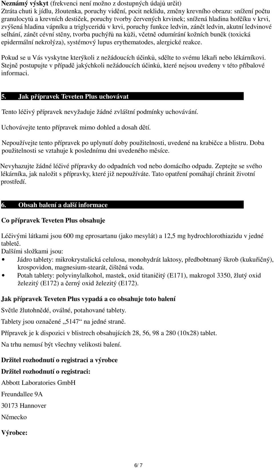 tvorba puchýřů na kůži, včetně odumírání kožních buněk (toxická epidermální nekrolýza), systémový lupus erythematodes, alergické reakce.