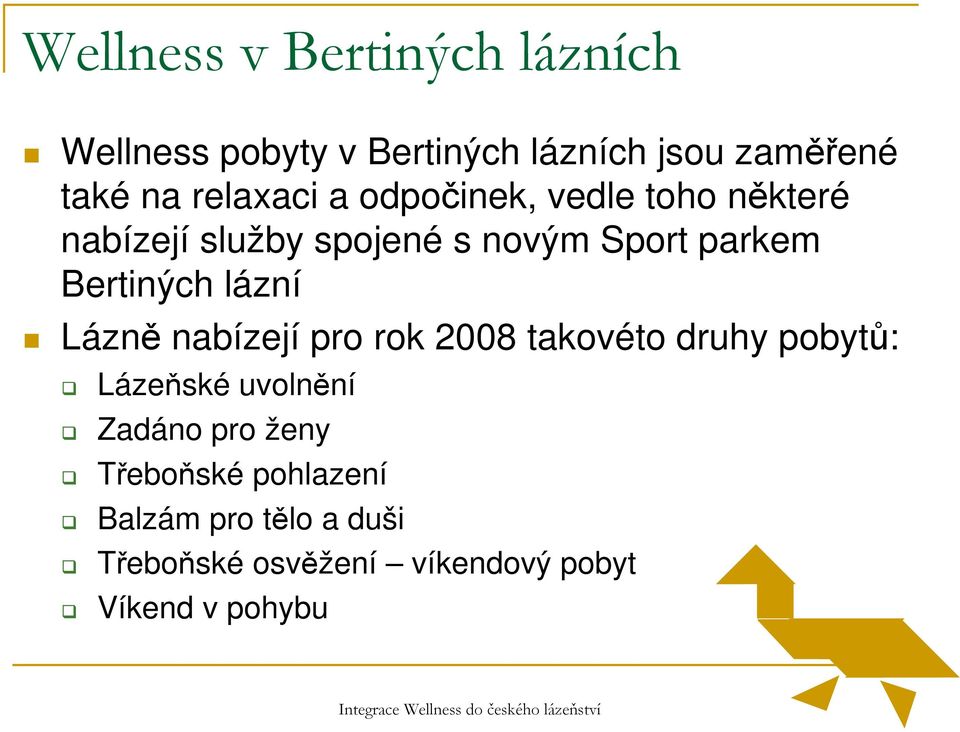 nabízejí pro rok 2008 takovéto druhy pobytů: Lázeňské uvolnění Zadáno pro ženy Třeboňské pohlazení