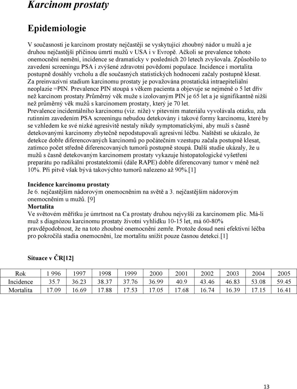 Incidence i mortalita postupně dosáhly vrcholu a dle současných statistických hodnocení začaly postupně klesat.