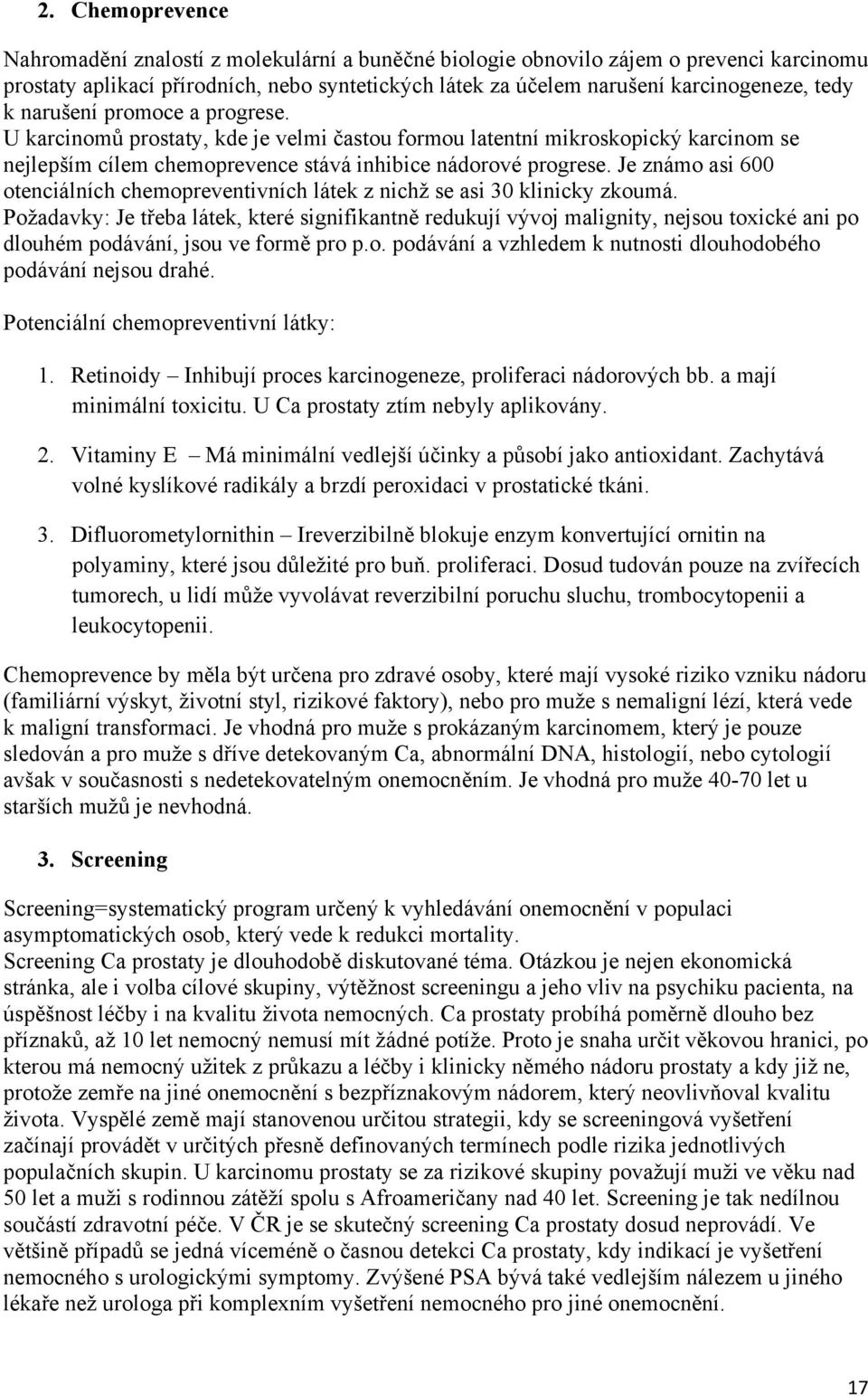 Je známo asi 600 otenciálních chemopreventivních látek z nichž se asi 30 klinicky zkoumá.