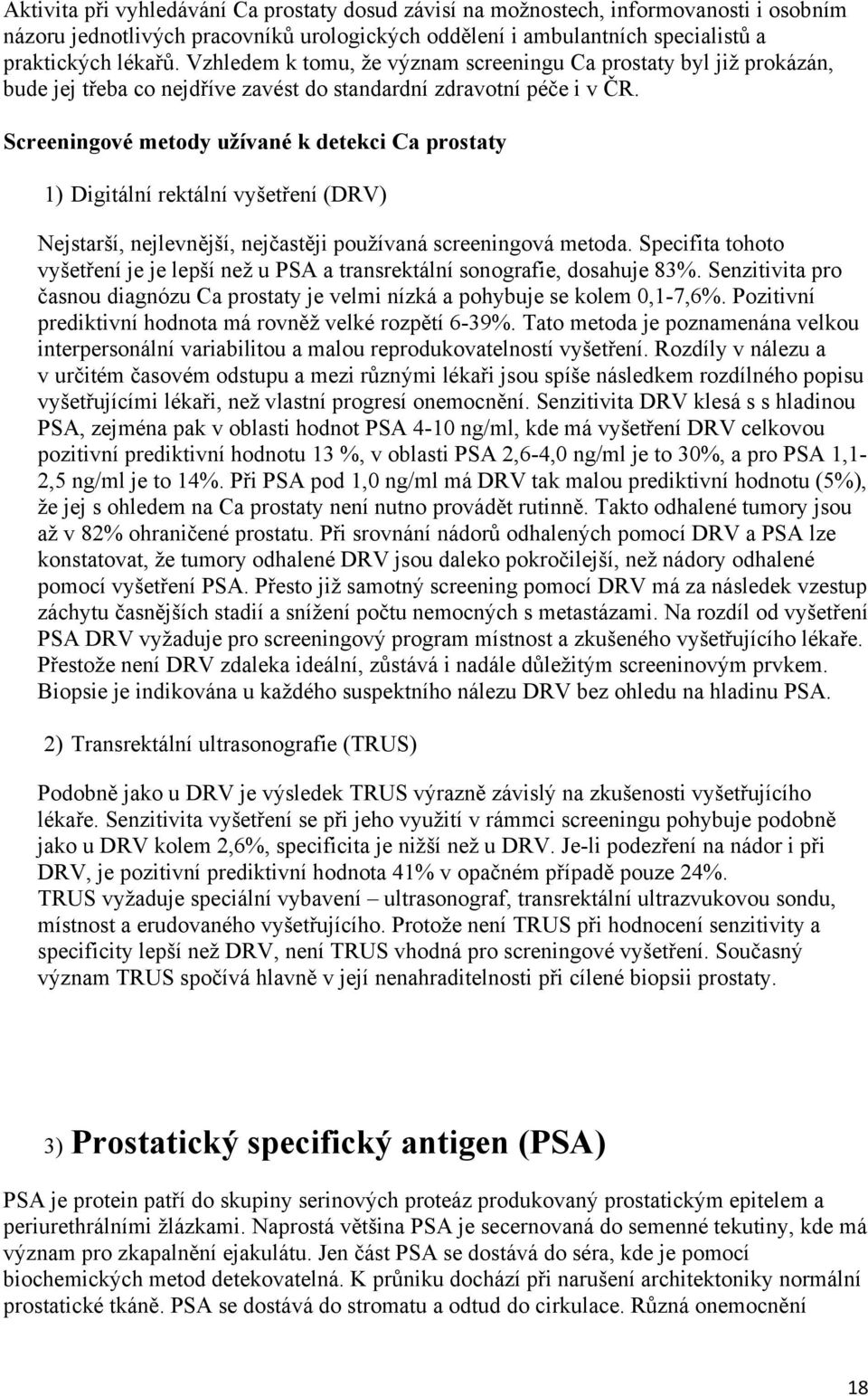 Screeningové metody užívané k detekci Ca prostaty 1) Digitální rektální vyšetření (DRV) Nejstarší, nejlevnější, nejčastěji používaná screeningová metoda.