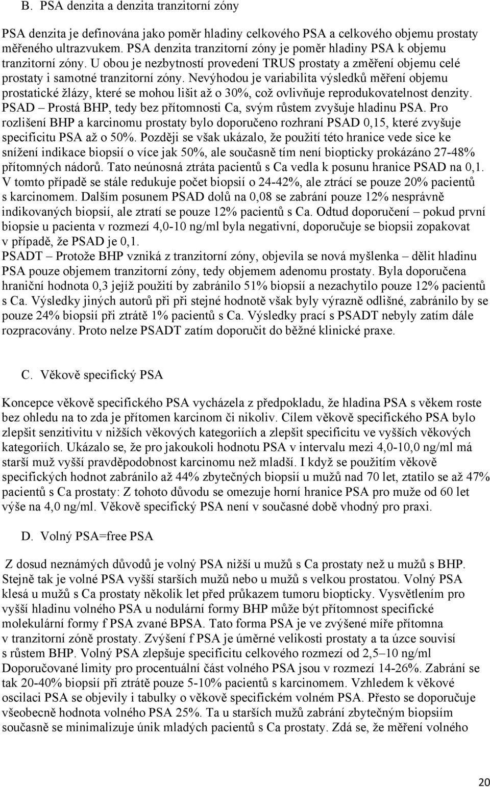 Nevýhodou je variabilita výsledků měření objemu prostatické žlázy, které se mohou lišit až o 30%, což ovlivňuje reprodukovatelnost denzity.