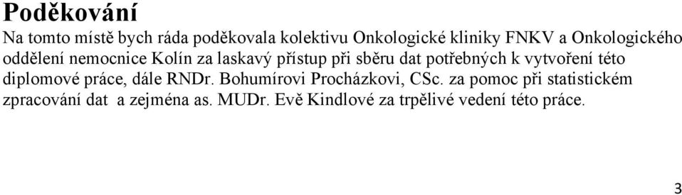 vytvoření této diplomové práce, dále RNDr. Bohumírovi Procházkovi, CSc.