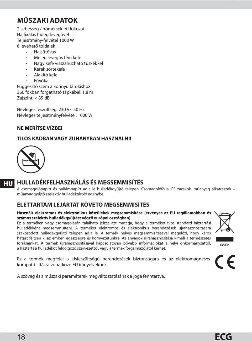 MERÍTSE VÍZBE! TILOS KÁDBAN VAGY ZUHANYBAN HASZNÁLNI! HU HULLADÉKFELHASZNÁLÁS ÉS MEGSEMMISÍTÉS A csomagolópapírt és hullámpapírt adja le hulladékgyűjtő telepen.