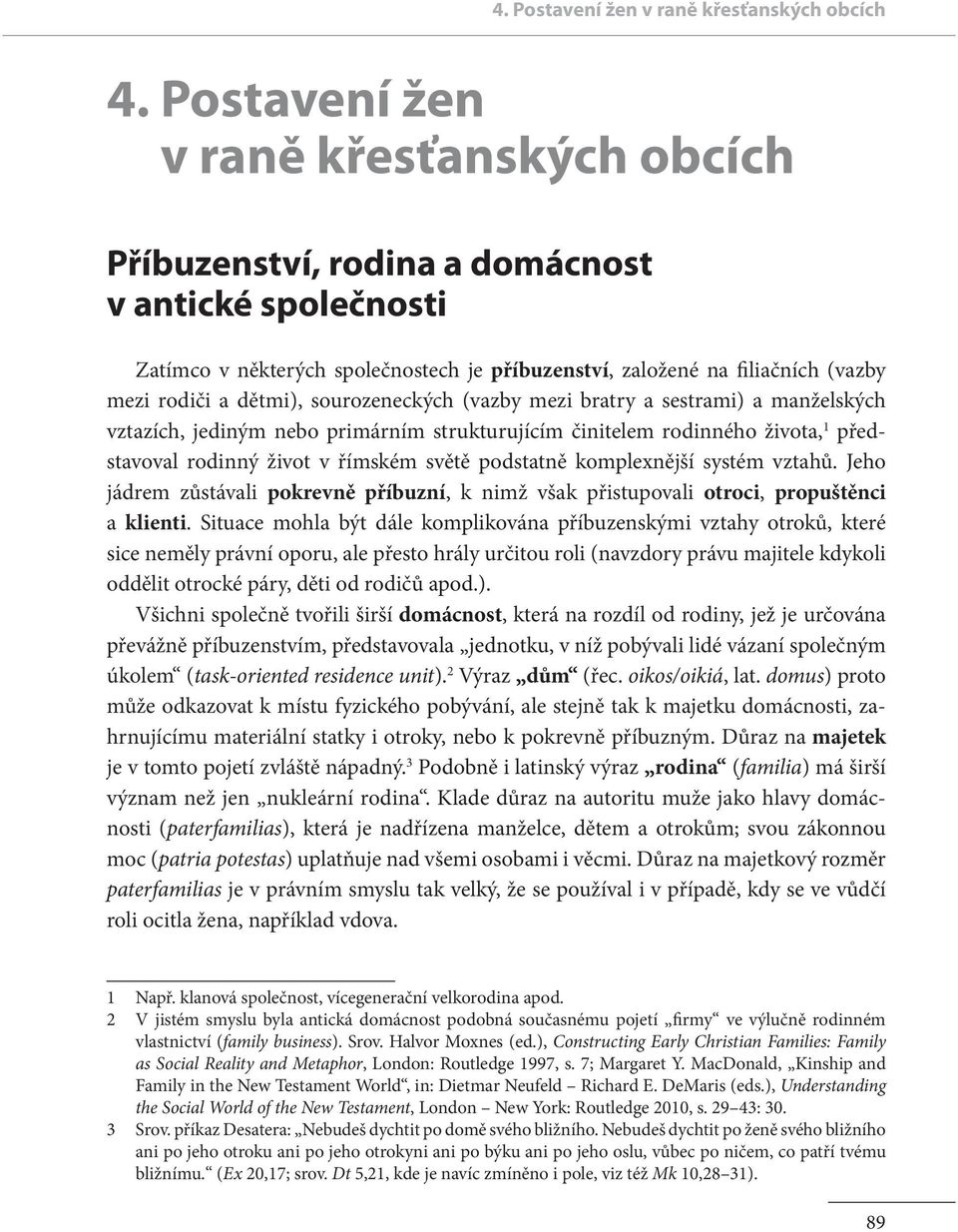 manželských vztazích, jediným nebo primárním strukturujícím činitelem rodinného života, 1 představoval rodinný život v římském světě podstatně komplexnější systém vztahů.