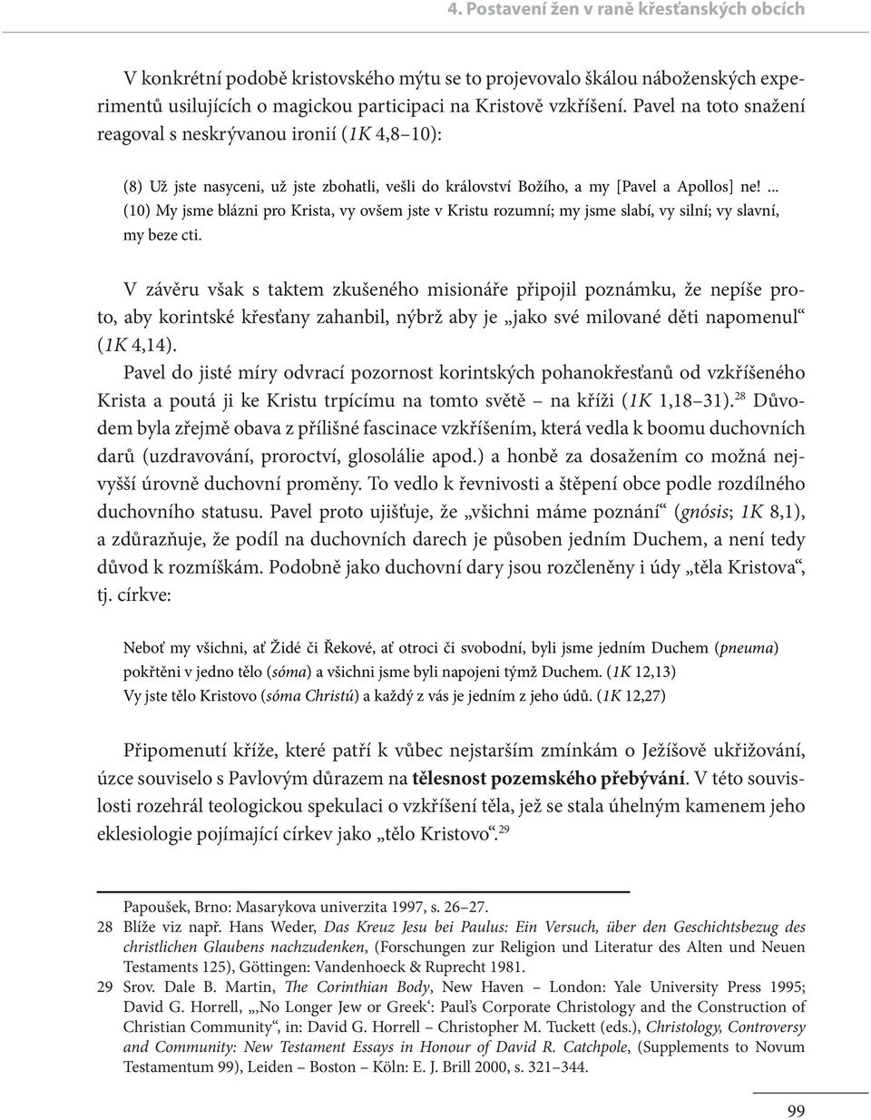 ... (10) My jsme blázni pro Krista, vy ovšem jste v Kristu rozumní; my jsme slabí, vy silní; vy slavní, my beze cti.