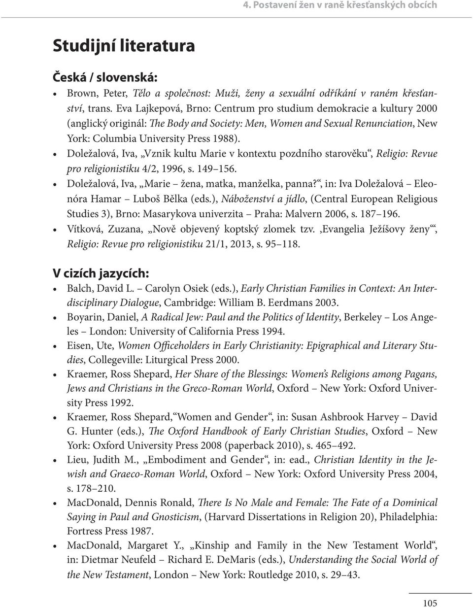 Doležalová, Iva, Vznik kultu Marie v kontextu pozdního starověku, Religio: Revue pro religionistiku 4/2, 1996, s. 149 156. Doležalová, Iva, Marie žena, matka, manželka, panna?