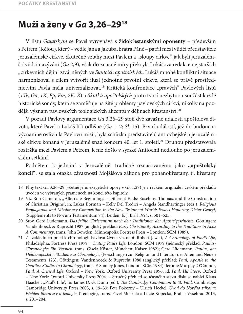Skutečné vztahy mezi Pavlem a sloupy církve, jak byli jeruzalémští vůdci nazýváni (Ga 2,9), však do značné míry překryla Lukášova redakce nejstarších církevních dějin ztvárněných ve Skutcích