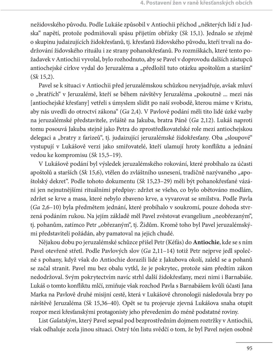 Po rozmíškách, které tento požadavek v Antiochii vyvolal, bylo rozhodnuto, aby se Pavel v doprovodu dalších zástupců antiochejské církve vydal do Jeruzaléma a předložil tuto otázku apoštolům a