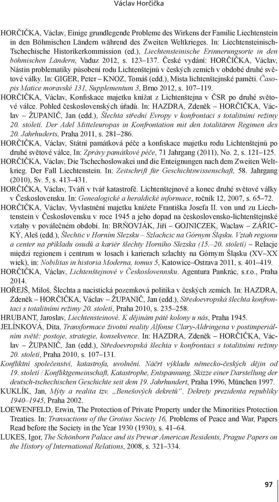 České vydání: Horčička, Václav, Nástin problematiky působení rodu Lichtenštejnů v českých zemích v obdobé druhé světové války. In: GIGER, Peter KNOZ, Tomáš (edd.), Místa lichtenštejnské paměti.