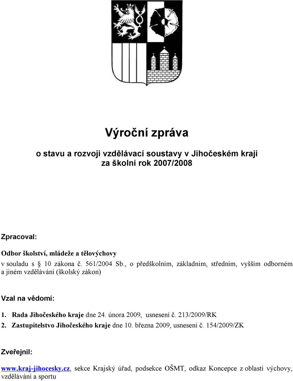 , o předškolním, základním, středním, vyšším odborném a jiném vzdělávání (školský zákon) Vzal na vědomí: 1. Rada Jihočeského kraje dne 24.