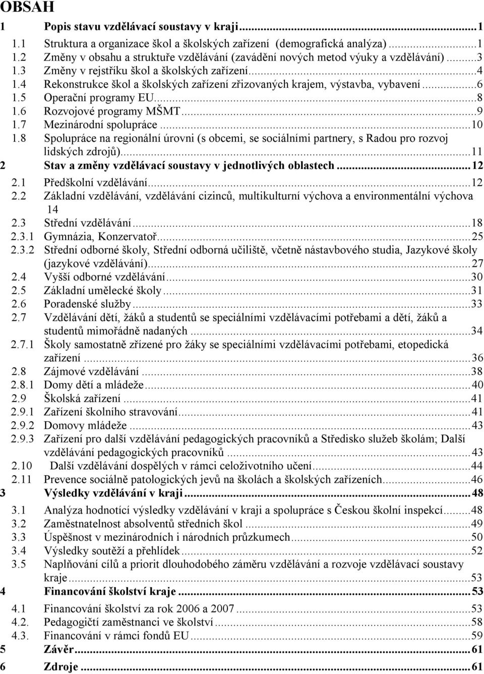 ..9 1.7 Mezinárodní spolupráce...10 1.8 Spolupráce na regionální úrovni (s obcemi, se sociálními partnery, s Radou pro rozvoj lidských zdrojů).