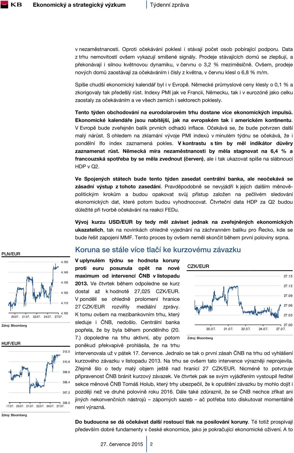 Ovšem, prodeje nových domů zaostávají za očekáváním i čísly z května, v červnu klesl o 6,8 % m/m. Spíše chudší ekonomický kalendář byl i v Evropě.