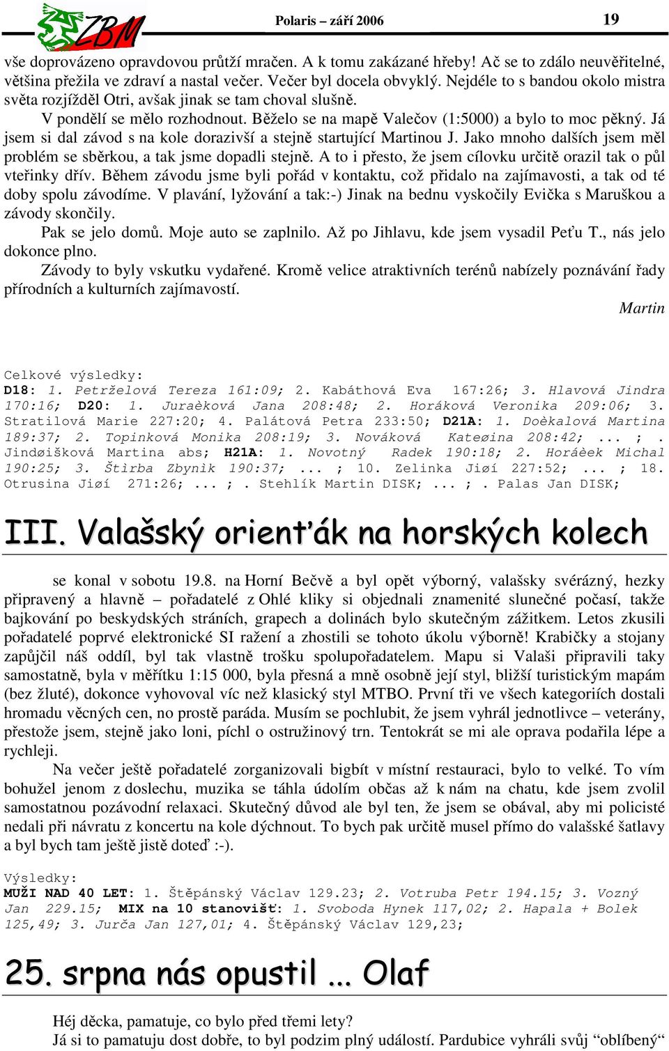 Já jsem si dal závod s na kole dorazivší a stejně startující Martinou J. Jako mnoho dalších jsem měl problém se sběrkou, a tak jsme dopadli stejně.