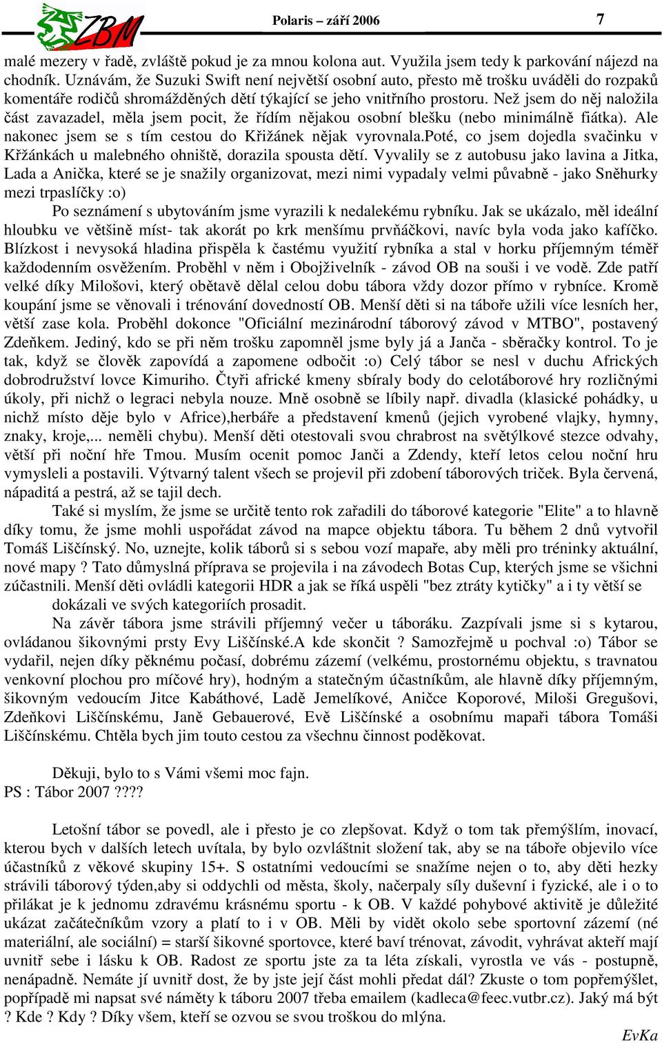 Než jsem do něj naložila část zavazadel, měla jsem pocit, že řídím nějakou osobní blešku (nebo minimálně fiátka). Ale nakonec jsem se s tím cestou do Křižánek nějak vyrovnala.