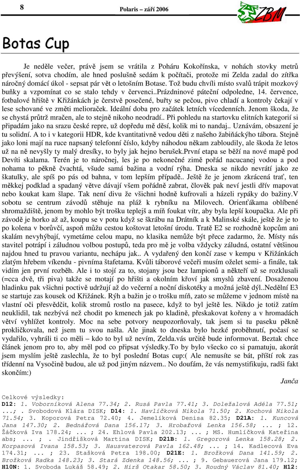 července, fotbalové hřiště v Křižánkách je čerstvě posečené, buřty se pečou, pivo chladí a kontroly čekají v lese schované ve změti melioraček. Ideální doba pro začátek letních vícedenních.