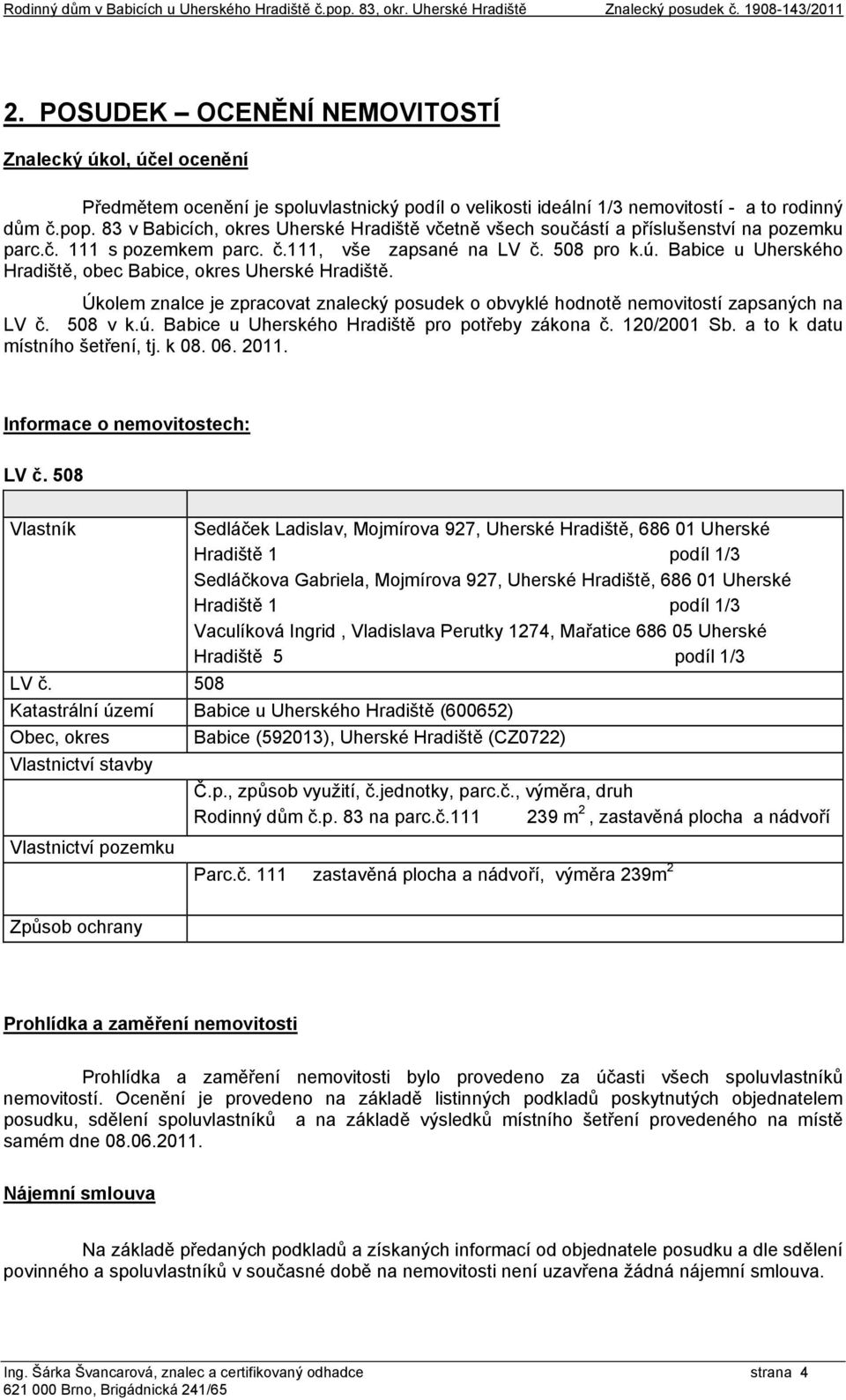 83 v Babicích, okres Uherské Hradiště včetně všech součástí a příslušenství na pozemku parc.č. 111 s pozemkem parc. č.111, vše zapsané na LV č. 508 pro k.ú.