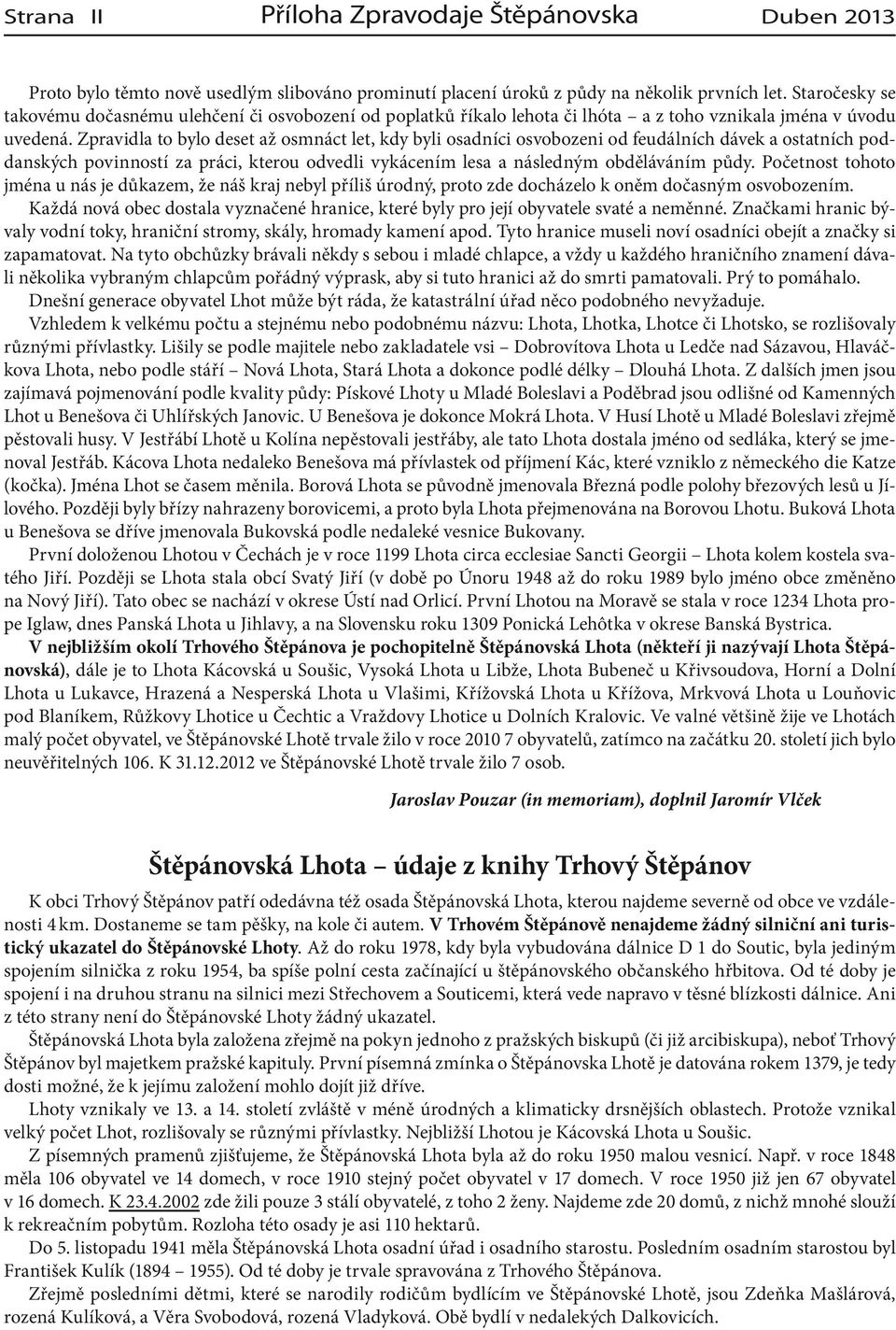 Zpravidla to bylo deset až osmnáct let, kdy byli osadníci osvobozeni od feudálních dávek a ostatních poddanských povinností za práci, kterou odvedli vykácením lesa a následným obděláváním půdy.