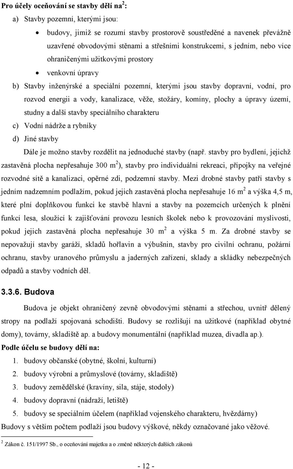 kanalizace, věže, stožáry, komíny, plochy a úpravy území, studny a další stavby speciálního charakteru c) Vodní nádrže a rybníky d) Jiné stavby Dále je možno stavby rozdělit na jednoduché stavby