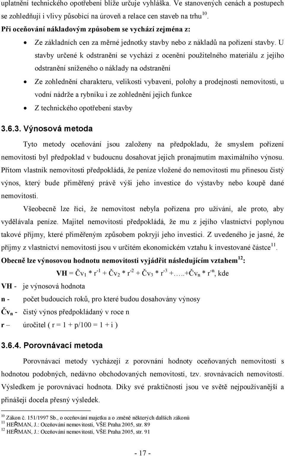 U stavby určené k odstranění se vychází z ocenění použitelného materiálu z jejího odstranění sníženého o náklady na odstranění Ze zohlednění charakteru, velikosti vybavení, polohy a prodejnosti